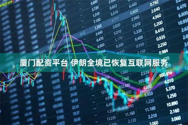 厦门配资平台 伊朗全境已恢复互联网服务